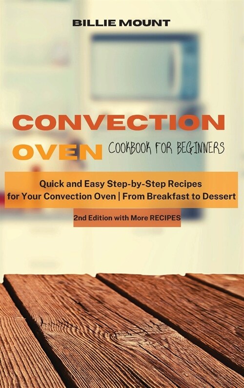 Convection Oven Cookbook for Beginners: Quick and Easy Step-by-Step Recipes for Your Convection Oven - From Breakfast to Dessert (Hardcover, 2)