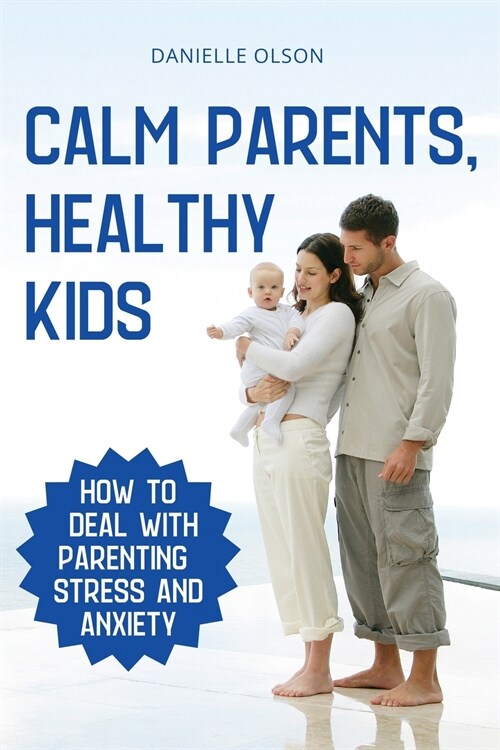 Calm Parents, Healthy Kids: How To Deal With Parenting Stress And Anxiety (Paperback)