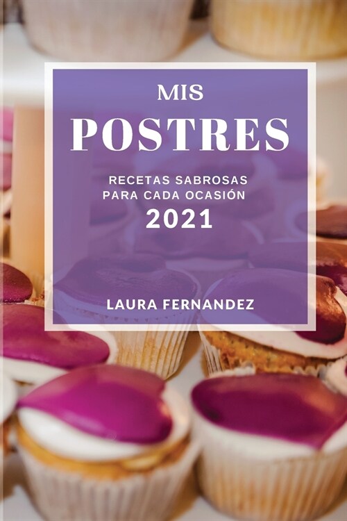 MIS Postres 2021 (Cake Recipes 2021 Spanish Edition): Recetas Sabrosas Para Cada Ocasion (Paperback)