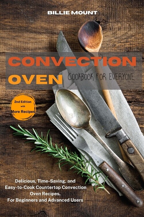 Convection Oven Cookbook for Everyone: Delicious, Time-Saving, and Easy-to-Cook Countertop Convection Oven Recipes. For Beginners and Advanced Users (Paperback, 2)