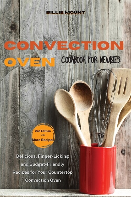 Convection Oven Cookbook for Newbies: Delicious, Finger-Licking and Budget-Friendly Recipes for Your Countertop Convection Oven (Paperback, 2)