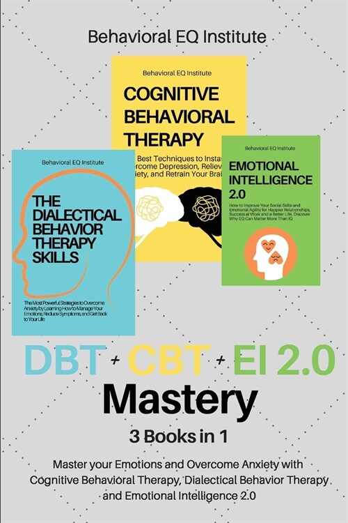 DBT + CBT + EI 2.0 Mastery: 3 books in 1 Master your Emotions and Overcome Anxiety with Cognitive Behavioral Therapy, Dialectical Behavior Therapy (Paperback)