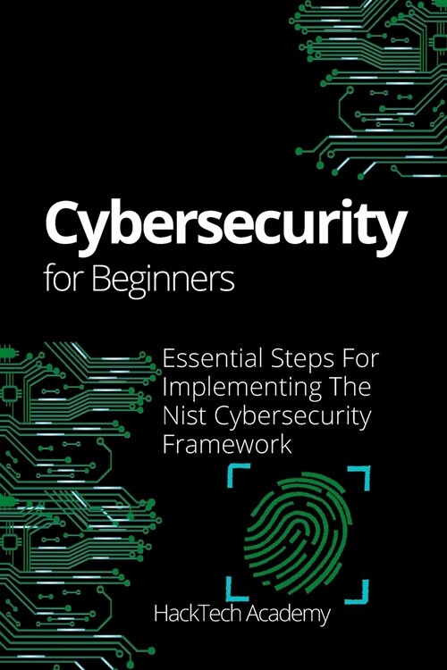 Cybersecurity For Beginners: Essential Steps For Implementing The Nist Cybersecurity Framework (Paperback)