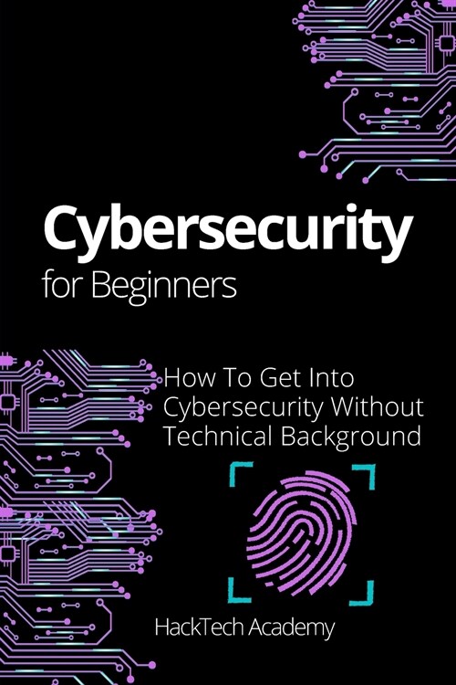 Cybersecurity For Beginners: How To Get Into Cybersecurity Without Technical Background (Paperback)