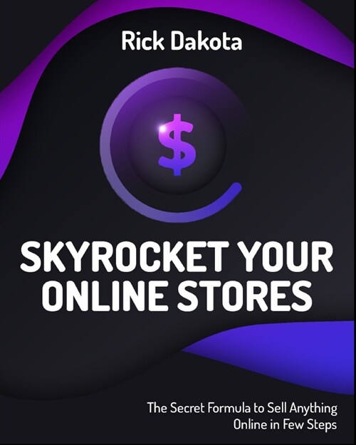 Skyrocket Your Online Stores: The Secret Formula to Sell Anything Online in Few Steps (Paperback)
