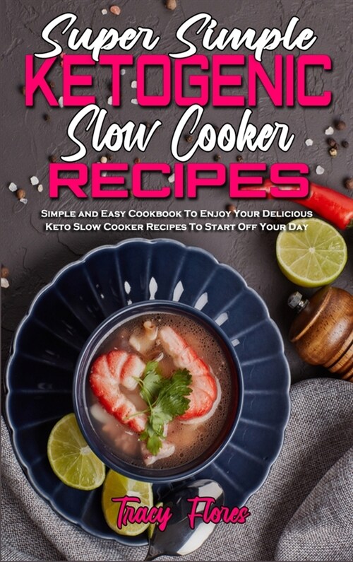 Super Simple Ketogenic Slow Cooker Recipes: Simple and Easy Cookbook To Enjoy Your Delicious Keto Slow Cooker Recipes To Start Off Your Day (Hardcover)