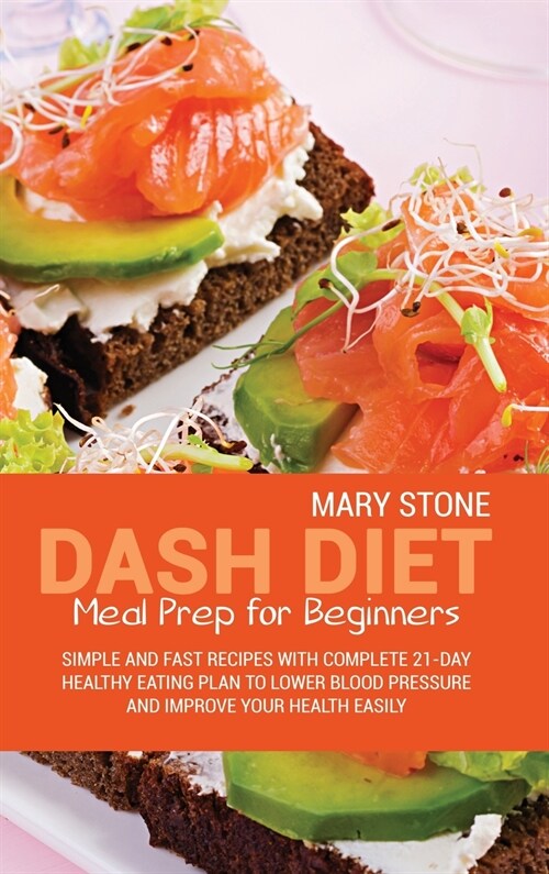 Dash Diet Meal Prep For Beginners: Simple And Fast Recipes With Complete 21-Day Healthy Eating Plan To Lower Blood Pressure And Improve Your Health Ea (Hardcover)