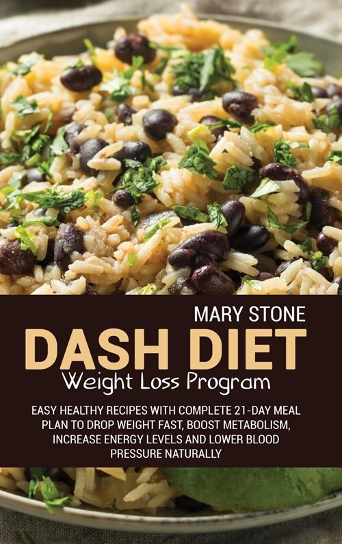 Dash Diet Weight Loss Program: Easy Healthy Recipes With Complete 21-Day Meal Plan To Drop Weight Fast, Boost Metabolism, Increase Energy Levels And (Hardcover)