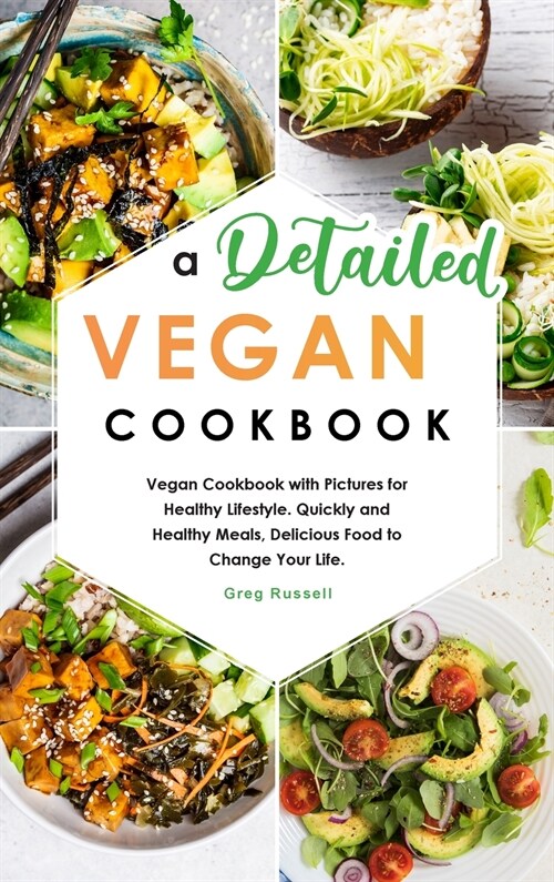 A Detailed Vegan Cookbook: Vegan Cookbook with Pictures for Healthy Lifestyle. Quickly and Healthy Meals, Delicious Food to Change Your Life. (Hardcover)
