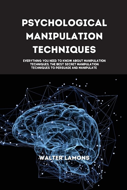 Psychological Manipulation Techniques: Everything you Need to know about Manipulation Techniques, the best secret manipulation techniques to persuade (Paperback)