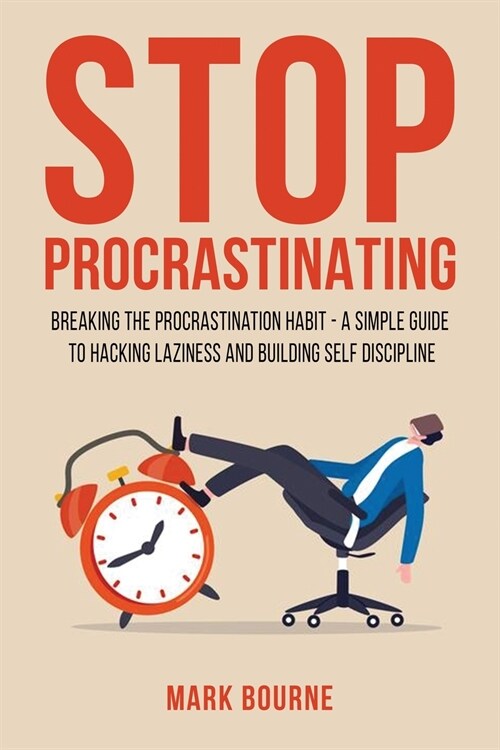 Stop Procrastinating: Breaking the Procrastination Habit. A Simple Guide to Hacking Laziness And Building Self Discipline (Paperback)