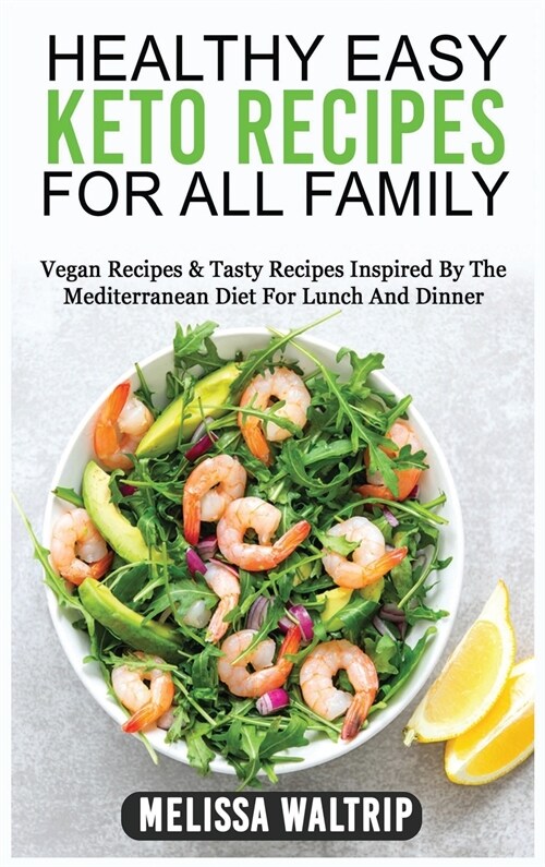 Healthy Easy Keto Recipes for All Family: Vegan Recipes & Tasty Recipes Inspired By The Mediterranean Diet For Lunch And Dinner (Hardcover)