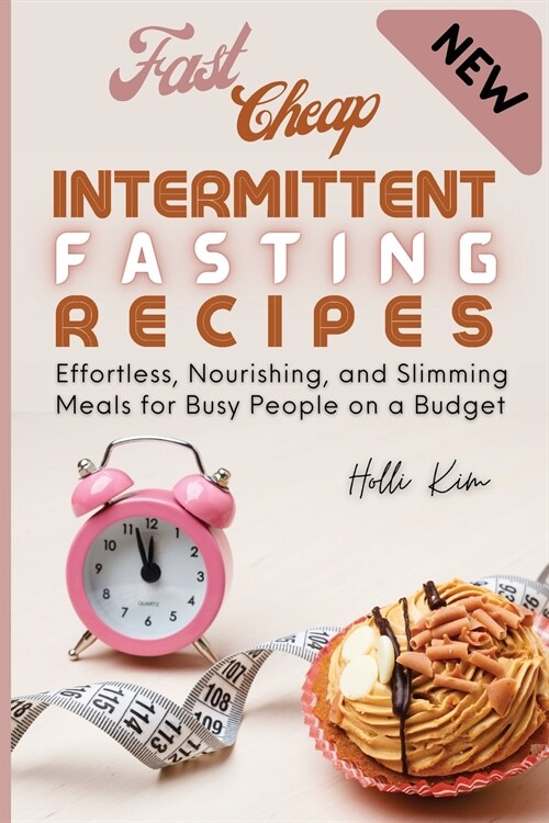 Fast Cheap Intermittent Fasting Recipes: Effortless, Nourishing, and Slimming Meals for Busy People on a Budget (Paperback)