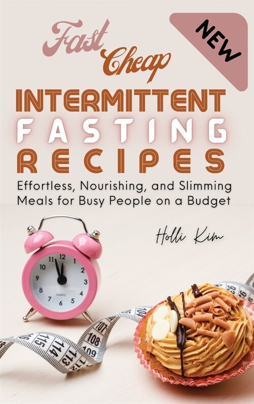 Fast Cheap Intermittent Fasting Recipes: Effortless, Nourishing, and Slimming Meals for Busy People on a Budget (Hardcover)