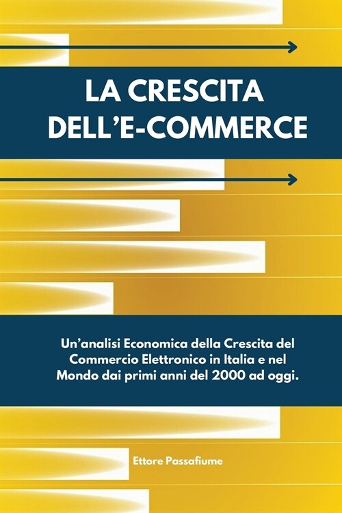 La Crescita DellE-Commerce: Unanalisi Economica della Crescita del Commercio Elettronico in Italia e nel Mondo dai primi anni del 2000 ad oggi. (Paperback)