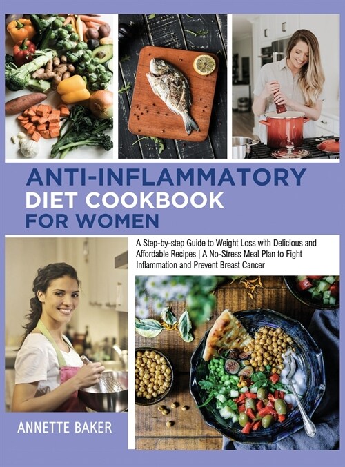 Anti-Inflammatory Diet Cookbook For Women: A Step-by-step Guide to Weight Loss With Delicious and Affordable Recipes- A No-Stress Meal Plan to Fight I (Hardcover)