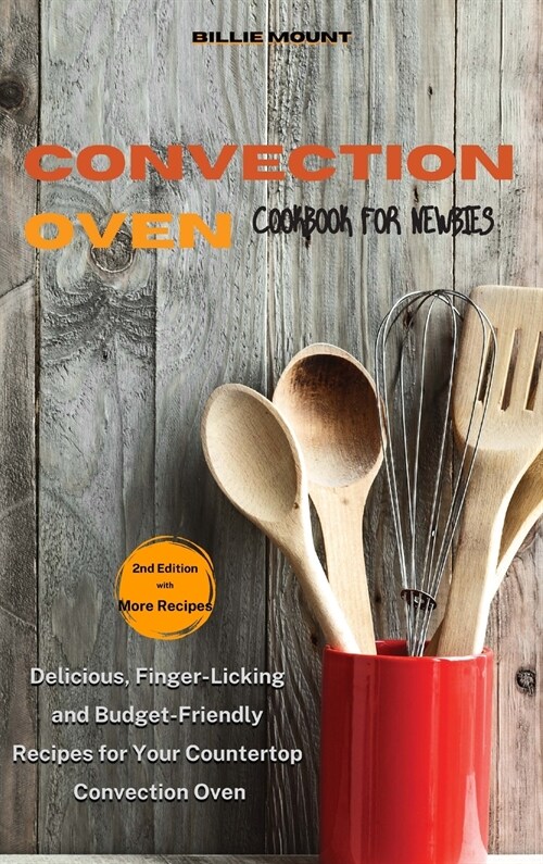 Convection Oven Cookbook for Newbies: Delicious, Finger-Licking and Budget-Friendly Recipes for Your Countertop Convection Oven (Hardcover, 2)