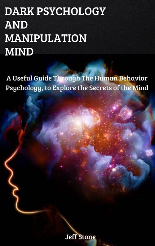 Dark Psychology and Manipulation Mind: A Useful Guide Through the Human Behavior Psychology, to Explore the Secrets of the Mind (Hardcover)