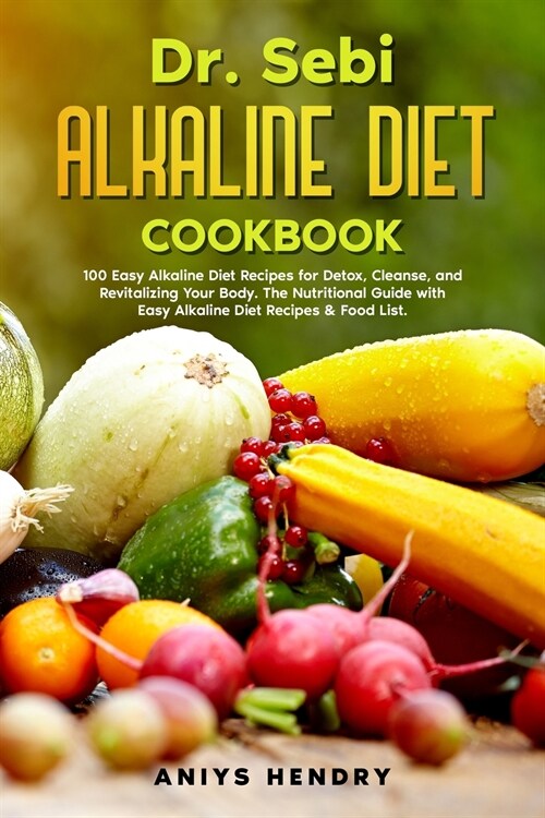 Dr. Sebi Alkaline Diet Cookbook: 100 Easy Alkaline Diet Recipes for Detox, Cleanse, and Revitalizing Your Body. The Nutritional Guide with Easy Alkali (Paperback)