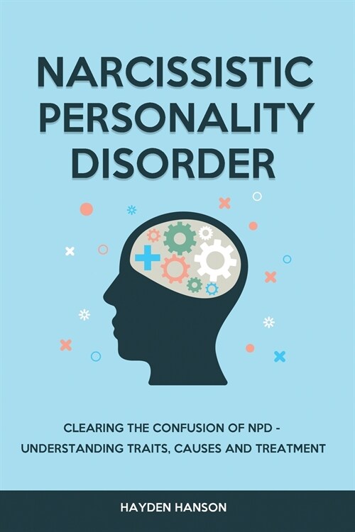 Narcissistic Personality Disorder: Clearing The Confusion of NPD - Understanding Traits, Causes and Treatment (Paperback)