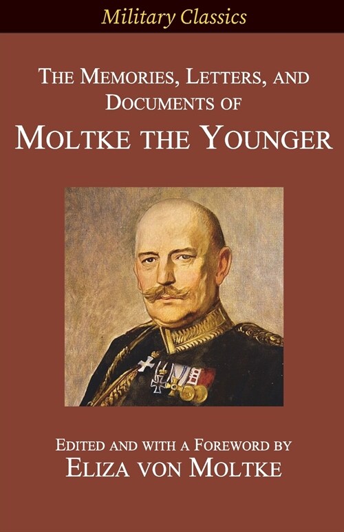 The Memories, Letters, and Documents of Moltke the Younger (Paperback)