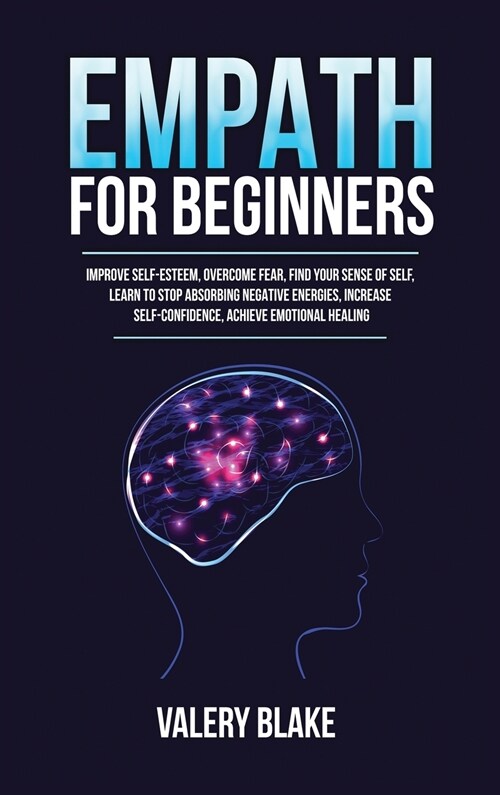 Empath for Beginners: Improve Self-Esteem, Overcome Fear, Find Your Sense of Self, Learn to Stop Absorbing Negative Energies, Increase Self- (Hardcover)