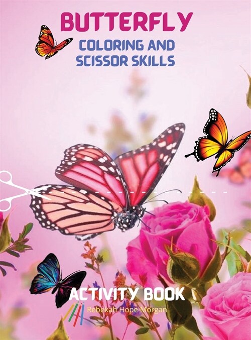 Butterfly Coloring and Scissor Skills Activity Book: Children Coloring and SScissor Skills Book for Girls & Boys Ages 3-8 - Amazing Gift for Kids - Be (Hardcover)