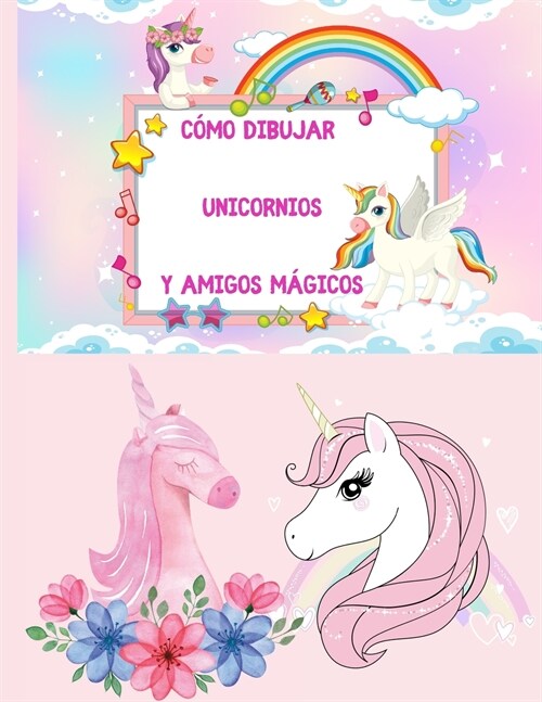 C?o dibujar unicornios y amigos m?icos: un libro de actividades y dibujos paso a paso para que los ni?s aprendan a dibujar cosas lindas y colorear (Paperback)