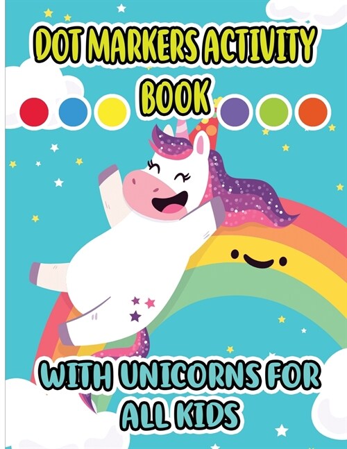 Dot Markers Activity Book with Unicorns for all Kids: Cool Dot Markers Coloring Book for Toddlers, Kids, Children, Preschooler, Kindergarten Activitie (Paperback)