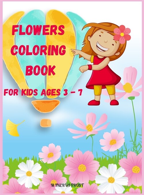 Flowers Coloring Book for Kids Ages 3 - 7: Beautiful Pages to Color with Flowers / Coloring Book for Kids / Enjoy Cute Flowers Coloring Book/ Flowers (Hardcover)