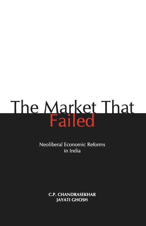 The Market that Failed: Neoliberal Economic Reforms in India (Paperback)
