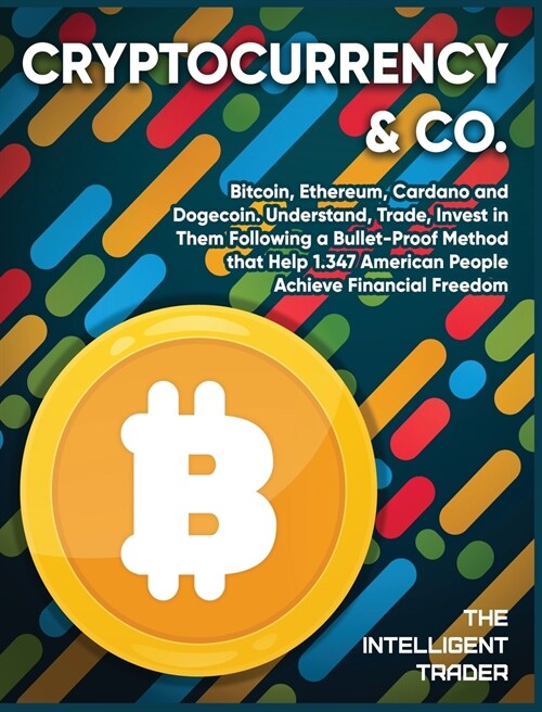 Cryptocurrency & Co: Bitcoin, Ethereum, Cardano and Dogecoin. Understand, Trade, Invest in Them Following a Bullet-Proof Method that Help 1 (Hardcover)
