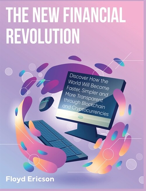 The New Financial Revolution: Discover How the World Will Become Faster, Simpler and More Transparent through Blockchain and Cryptocurrencies (Hardcover)