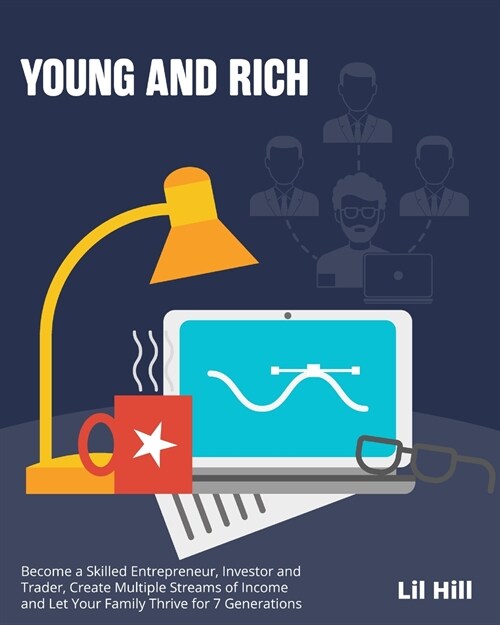 Young and Rich: Become a Skilled Entrepreneur, Investor and Trader, Create Multiple Streams of Income and Let Your Family Thrive for 7 (Paperback)