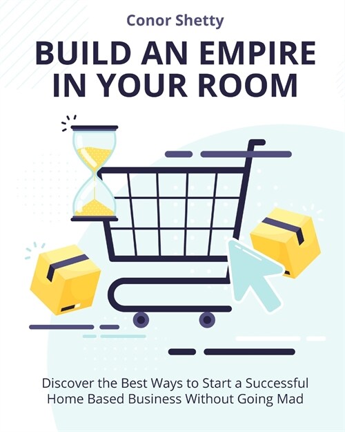 Build an Empire in your Room: Discover the Best Ways to Start a Successful Home Based Business Without Going Mad (Paperback)