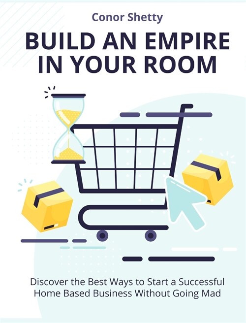 Build an Empire in your Room: Discover the Best Ways to Start a Successful Home Based Business Without Going Mad (Hardcover)