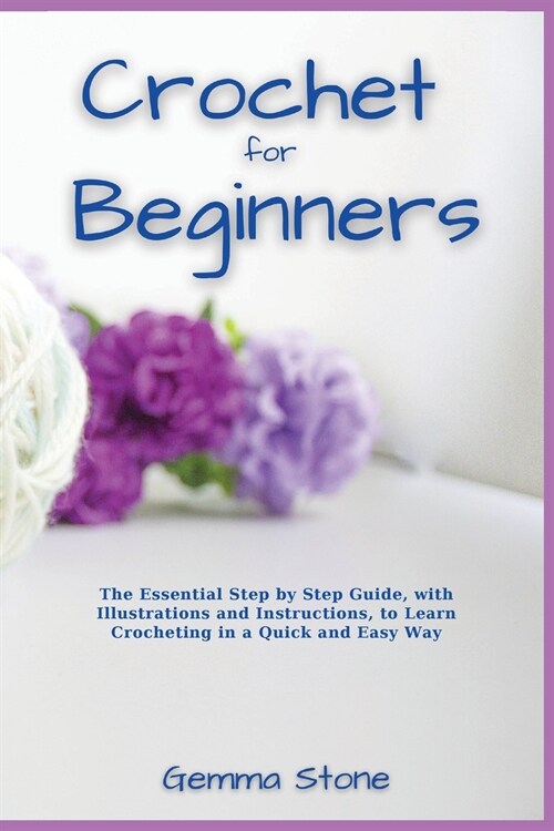 Crochet fo Beginners: The Essential Step by Step Guide, with Illustrations and Instructions, to Learn Crocheting in a Quick and Easy Way (Paperback)