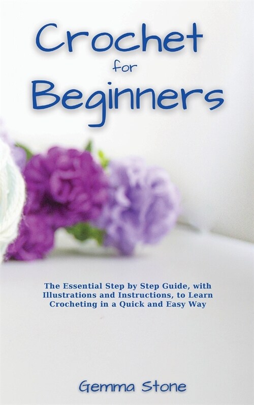 Crochet fo Beginners: The Essential Step by Step Guide, with Illustrations and Instructions, to Learn Crocheting in a Quick and Easy Way (Hardcover)