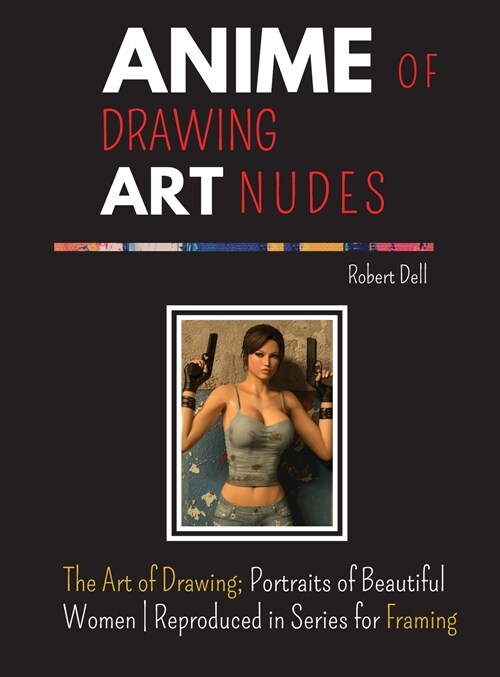 Trilogy Drawing Art Nudes - ANIME: The Art of Drawing; Portraits of Beautiful Women Reproduced in Series for Framing (Hardcover)