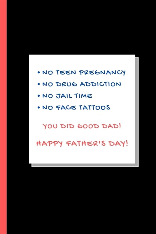 No Teen Pregnancy, No Drug Addiction, No Jail Time, No Face Tattoos: Notebook, Funny Fathers Day Gift for a Great Dad (Great Alternative to a Card) (Paperback)