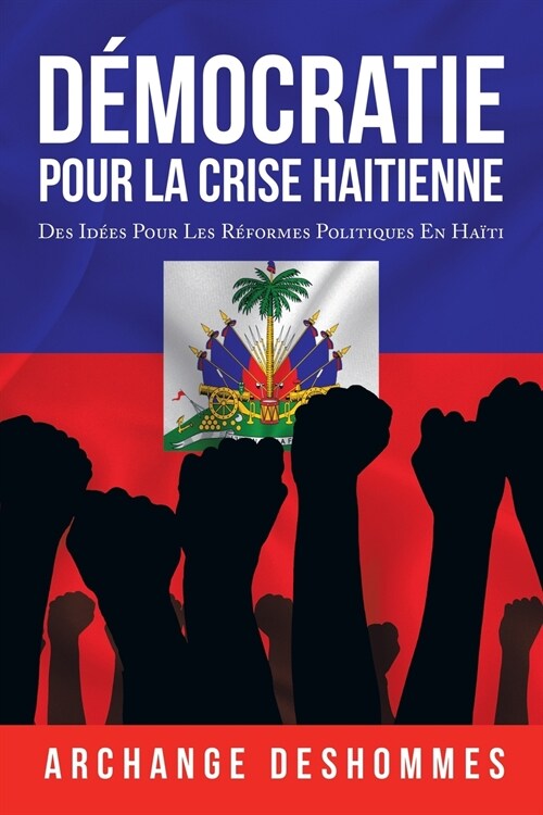 D?ocratie Pour La Crise Haitienne: Des Id?s Pour Les R?ormes Politiques En Ha?i (Paperback)