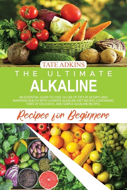 The Ultimate Alkaline Recipes for Beginners: Prolong your Life, Stay Healthy, and Lose More than 5kgs in 1 Month with Alkaline Foods Containing many E (Paperback)