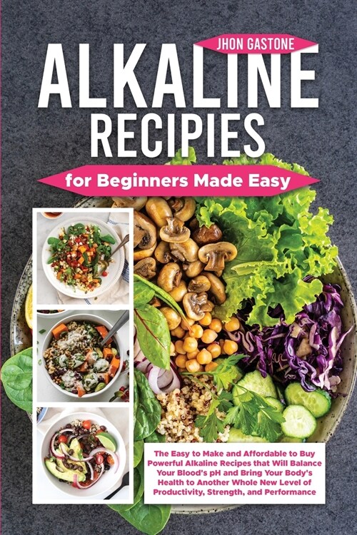 Alkaline Recipes for Beginners Made Easy: The Easy to Make and Affordable to Buy Powerful Alkaline Recipes that Will Balance Your Bloods pH and Bring (Paperback)