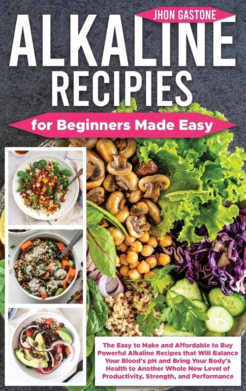 Alkaline Recipes for Beginners Made Easy: The Easy to Make and Affordable to Buy Powerful Alkaline Recipes that Will Balance Your Bloods pH and Bring (Hardcover)