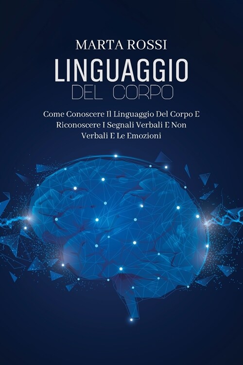 Linguaggio Del Corpo: Come Conoscere Il Linguaggio Del Corpo E Riconoscere I Segnali Verbali E Non Verbali E Le Emozioni (Body Language) (It (Paperback)