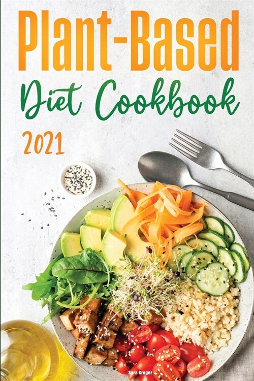 Plant-Based Diet Cookbook 2021: Discover the Expert Guide and the Quick and Tasty Recipes to get Started! (Paperback)