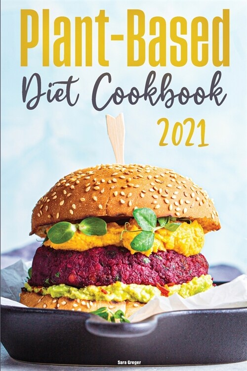 Plant-Based Diet Cookbook 2021: Quick and Delicious Recipes for Beginners (Paperback)