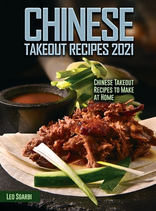 Chinese Takeout Recipes 2021: Chinese Takeout Recipes to Make at Home (Hardcover)