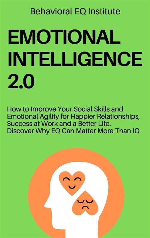 Emotional Intelligence 2.0: How to Improve Your Social Skills and Emotional Agility for Happier Relationships, Success at Work and a Better Life. (Hardcover)