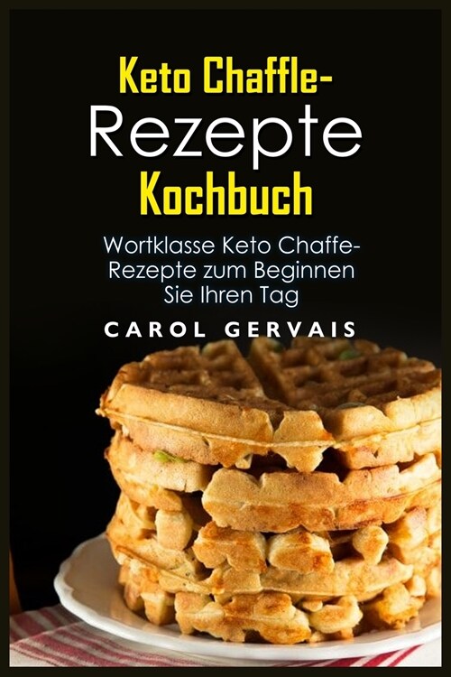 Keto Chaffle-Rezepte Kochbuch: Wortklasse Keto Chaffe-Rezepte zum Beginnen Sie Ihren Tag (Paperback)